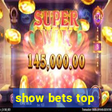 show bets top